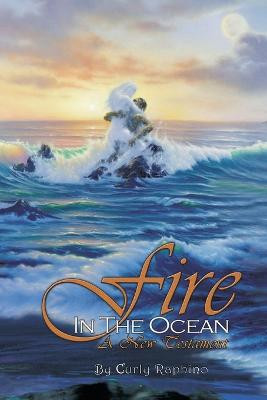Fire in the Ocean: A New Testament Curly Raphino 9781449030766
