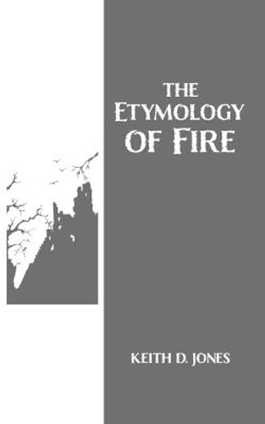 The Etymology of Fire Keith D Jones 9781466351356