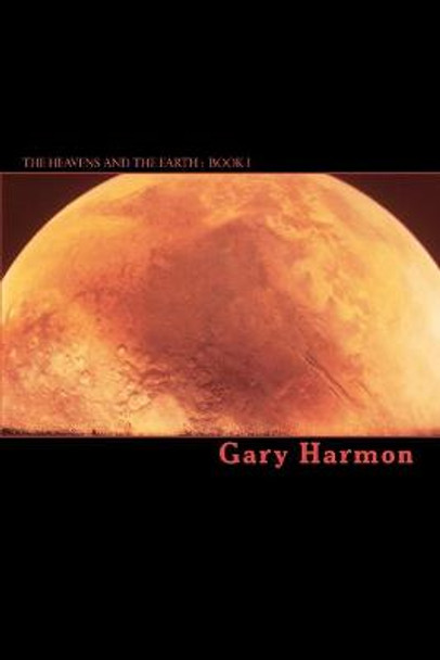 The Heavens And The Earth: Book I Gary Harmon 9781461043607