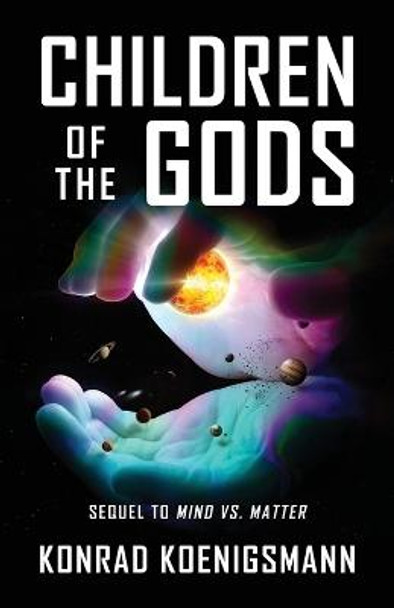 Children of the Gods: Sequel to Mind vs. Matter Konrad Koenigsmann 9781478795964