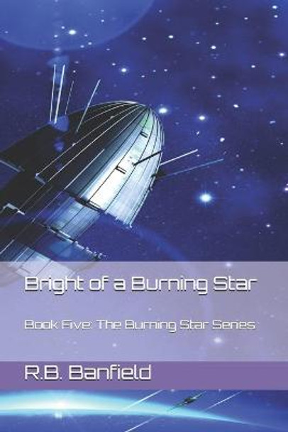 Bright of a Burning Star: Book Five: The Burning Star Series R B Banfield 9781514113196