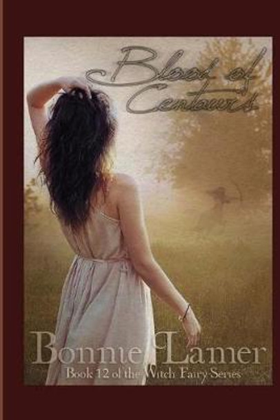 Blood of Centaurs: Book 12 of The Witch Fairy Series Bonnie Lamer 9781506159300