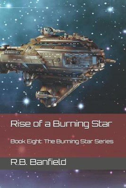 Rise of a Burning Star: Book Eight: The Burning Star Series R B Banfield 9781517031145