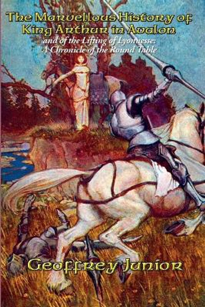 The Marvellous History of King Arthur in Avalon by Geoffrey Junior