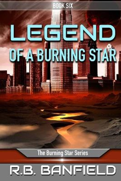 Legend of a Burning Star: Book Six: The Burning Star Series R B Banfield 9781514731130