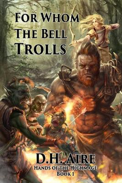 For Whom the Bell Trolls: Hands of the Highmage, Book 1 D H Aire 9781523330102