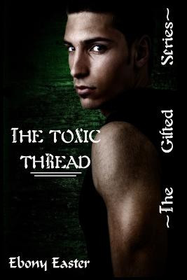 The Toxic Thread by Ebony Easter