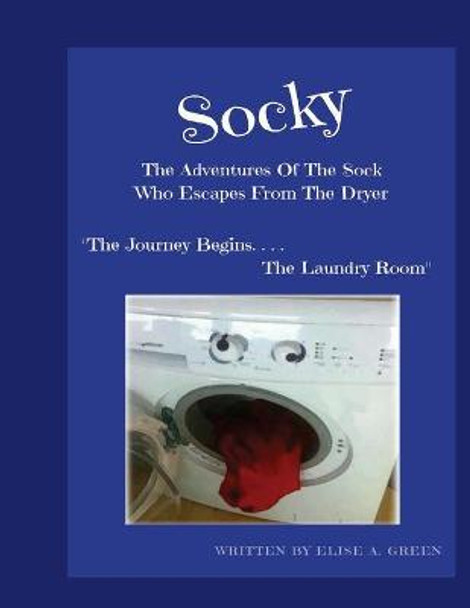 Socky -The Adventures Of The Sock Who Escapes From The Dryer Book 1 by Elise a Green
