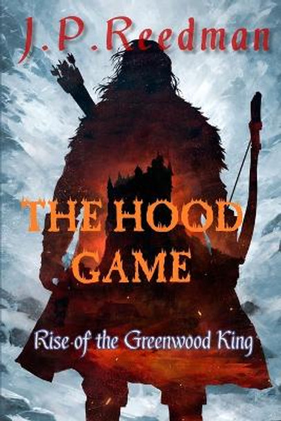 The Hood Game: Rise of the Greenwood King J P Reedman 9781540751416