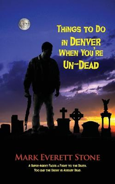 Things to Do in Denver When You're Un-Dead by Mark Everett Stone