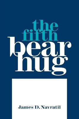 The Fifth Bear Hug James D Navratil 9781664152854