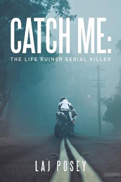 Catch Me: the Life Ruiner Serial Killer Laj Posey 9781669818625