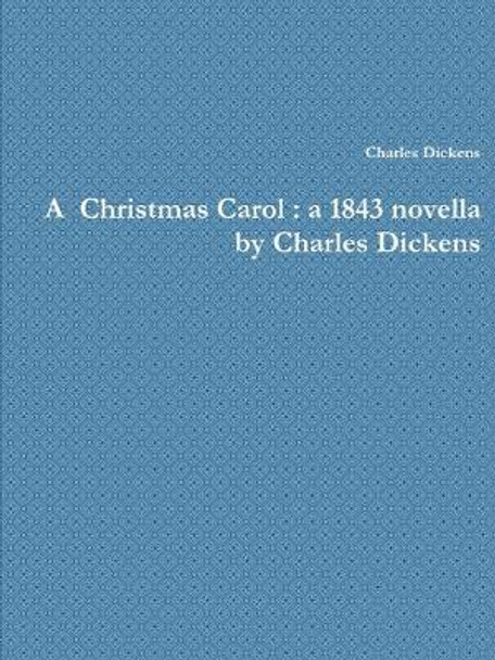 A Christmas Carol : a 1843 novella by Charles Dickens Charles Dickens 9781678112172