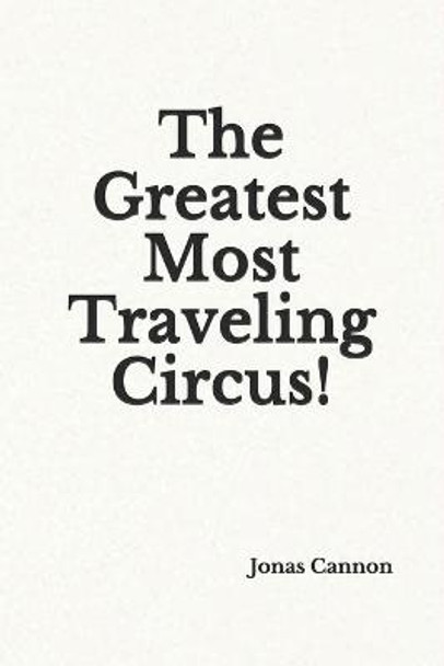 The Greatest Most Traveling Circus! Jonas Cannon 9781688530119