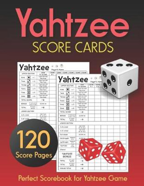 Yahtzee Score Cards: Clear Printing with Correct Scoring Instruction Large size 8.5 x 11 inches 120 Pages Premium Quality YAHTZEE SCORE SHEETS Yahtzee score pads Dice Board Game Vol.4 Score Sheets Expert 9781693112720