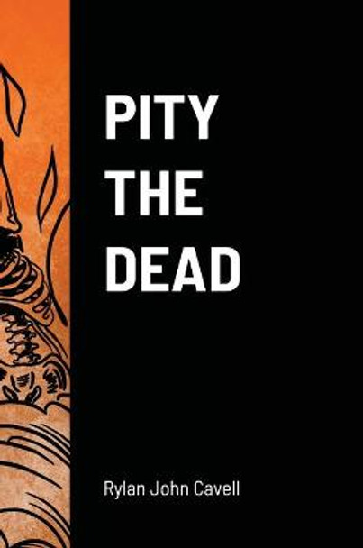 Pity The Dead Rylan John Cavell 9781716118807