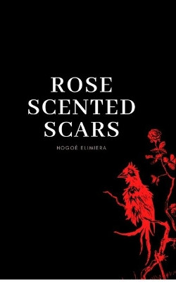 Rose scented scars by Hogoe Elimiera