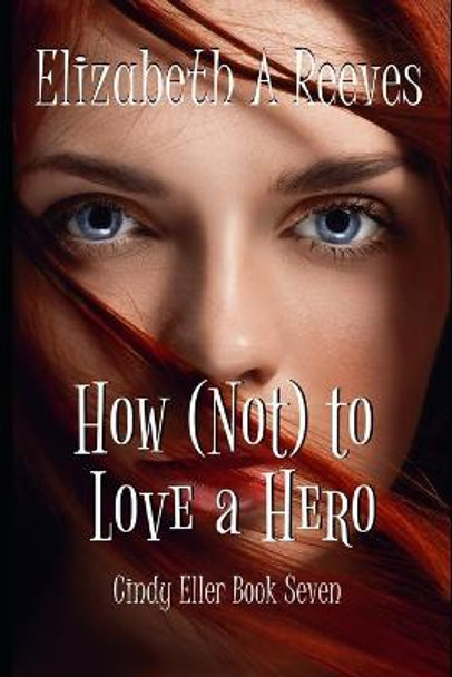 How (Not) to Love a Hero Elizabeth A Reeves 9781720030294