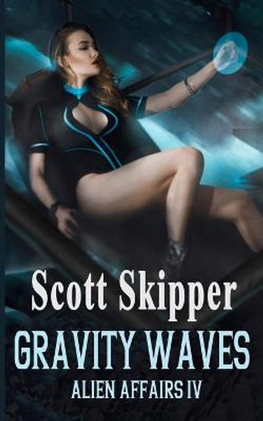 Gravity Waves: Alien Affairs IV Scott Skipper 9781718761018