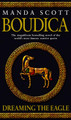 Boudica: Dreaming The Eagle: (Boudica 1): An utterly convincing and compelling epic that will sweep you away to another place and time Manda Scott 9780553814064
