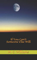 If You Can't Someone Else Will by M C Williams