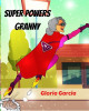 Super Powers Granny! by Gloria Garcia