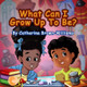 What Can I Grow Up To Be? by Catherina Brown