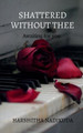 Shattered without thee by Harshitha Nadikuda