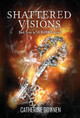 Shattered Visions by Catherine Downen