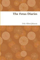 The Fetus Diaries by Dale Albert Johnson