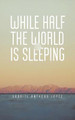 While Half The World Is Sleeping by Gabriel Anthony Lopez