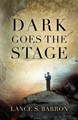 Dark Goes the Stage by Lance S Barron
