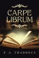 Carpe Librum P A Thaddeus 9781665514613