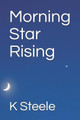 Morning Star Rising by K Steele