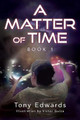 A Matter of Time: Book 1 Tony Edwards 9781977247674