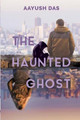 The Haunted Ghost by Aayush Das