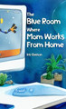 The Blue Room Where Mom Works From Home by Iris Classon