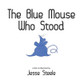 The Blue Mouse Who Stood by Jesse Steele