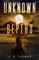 Unknown Depths by J D Tucker