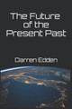 The Future of the Present Past by Darren Edden