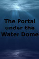 The Portal Under The Water Dome by Alexander Goldmann