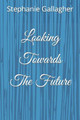 Looking Towards The Future by Stephanie Gallagher
