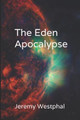 The Eden Apocalypse by Jeremy Keith Westphal