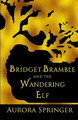 Bridget Bramble and the Wandering Elf by Aurora Springer
