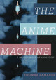 The Anime Machine by Thomas Lamarre