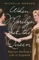 When Marilyn Met the Queen: Marilyn Monroe's Life in England Michelle Morgan 9781472145956