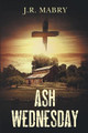 Ash Wednesday by J R Mabry