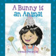 A Bunny is an Animal by Teresa Ponikvar