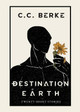 Destination Earth: Twenty Short Stories C C Berke 9781736233566