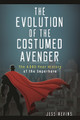 The Evolution of the Costumed Avenger: The 4,000-Year History of the Superhero Jess Nevins 9781440854835